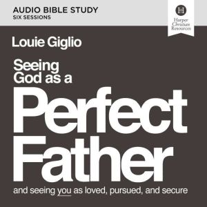 Seeing God as a Perfect Father Audio..., Louie Giglio