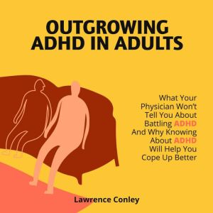 Outgrowing ADHD in Adults, Lawrence Conley