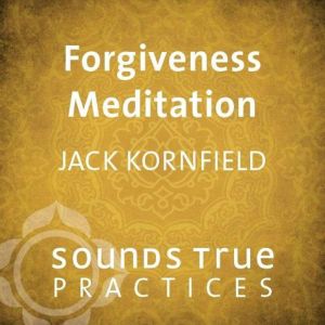 Forgiveness Meditation, Jack Kornfield, PhD