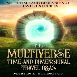The Multiverse Time and Dimensional ..., Martin K. Ettington