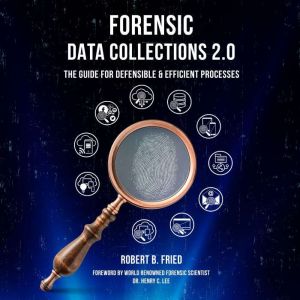 Forensic Data Collections 2.0, Robert B. Fried