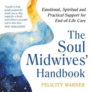 The Soul Midwives' Handbook (Revised Edition): Emotional, Spiritual and Practical Support for End-of-Life Care