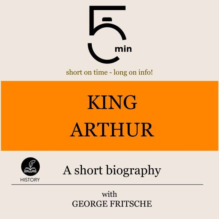 King Arthur A short biography, 5 Minutes