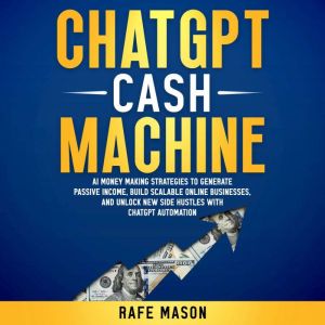 ChatGPT Cash Machine AI Money Making..., Rafe Mason