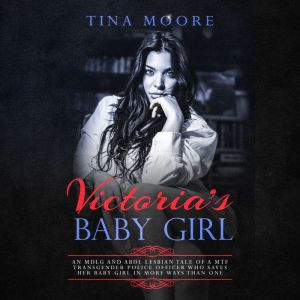 Victoria's Baby Girl: An MDLG and ABDL lesbian tale of a MTF transgender Police Officer who saves her baby girl in more ways t