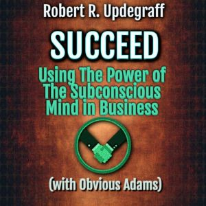 Succeed Using The Power of The Subconscious Mind in Business with Obvious Adams: A 6-Hour Work Day for Executives and Marketin