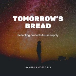 Tomorrow's Bread: Reflecting on God's Future Supply