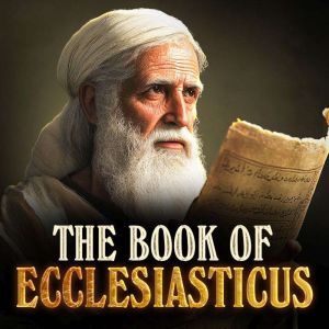 THE BOOK OF ECCLESIASTICUS: The Apocrypha  Excluded From The Bible