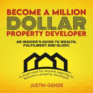 Become a MillionDollar Property Deve..., Justin Gehde