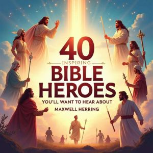 40 Inspiring Bible Heroes You'll Want to Hear About: "Discover 40 Bible Heroes through engaging audio lessons designed to upli
