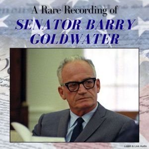A Rare Recording of Senator Barry Gol..., Senator Barry Goldwater