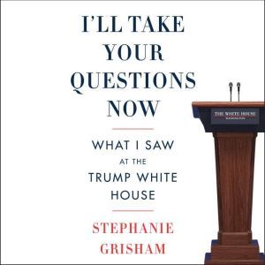 Ill Take Your Questions Now, Stephanie Grisham