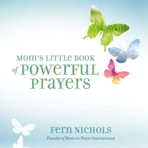 Moms Little Book of Powerful Prayers..., Fern Nichols