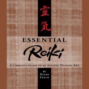 Essential Reiki: A Complete Guide to an Ancient Healing Art, Diane Stein