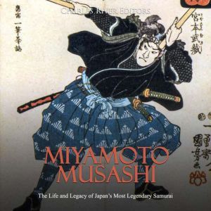 Miyamoto Musashi The Life and Legacy..., Charles River Editors
