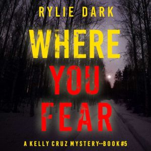 Where You Fear A Kelly Cruz Mystery..., Rylie Dark