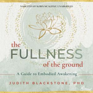 The Fullness of the Ground: A Guide to Embodied Awakening