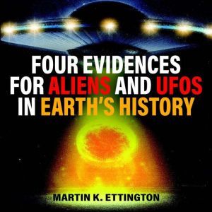 Four Evidences for Aliens and UFOs in..., Martin K. Ettington