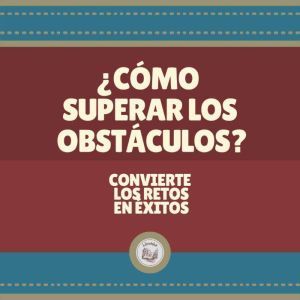¿COMO SUPERAR LOS OBSTACULOS?: Convierte los retos en xitos
