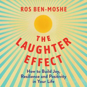 The Laughter Effect: How to Build Joy, Resilience, and Positivity in Your Life