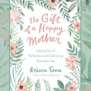 The Gift of a Happy Mother, Rebecca Eanes