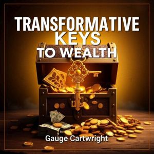 Transformative Keys to Wealth: Empower Your Financial Independence: "Unlock your financial freedom with dynamic audio lessons