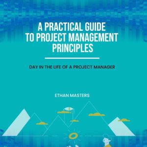 A Practical Guide to Project Manageme..., Ethan Masters