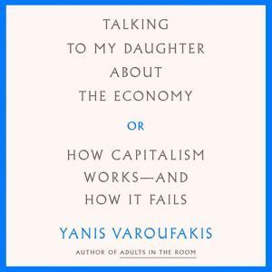 Talking to My Daughter About the Econ..., Yanis Varoufakis