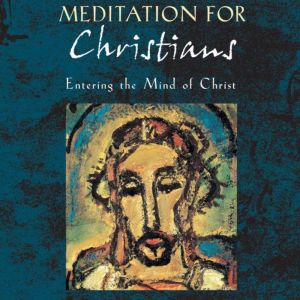 Meditation for Christians: Entering the Mind of Christ
