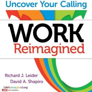Work Reimagined, Richard J. Leider