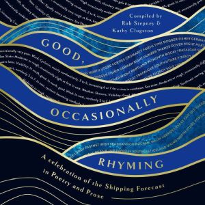 Good, Occasionally Rhyming: A celebration of the Shipping Forecast in poetry and prose
