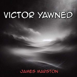 Victor Yawned, James Marston
