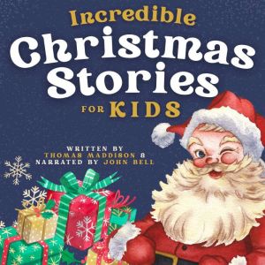 Incredible Christmas Stories for Kids: 10 Festive Tales for Children about Family, Love, Belief, Kindness & Other Important Mo