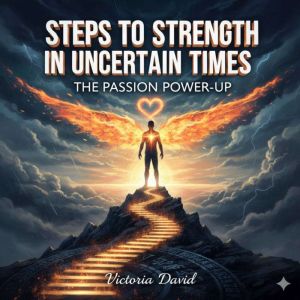Steps to Strength in Uncertain Times: The Passion Power-Up