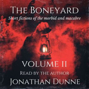 The Boneyard: Short fictions of the morbid and macabre. The Boneyard Series Vol 2
