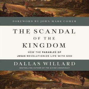 The Scandal of the Kingdom: How the Parables of Jesus Revolutionize Life with God