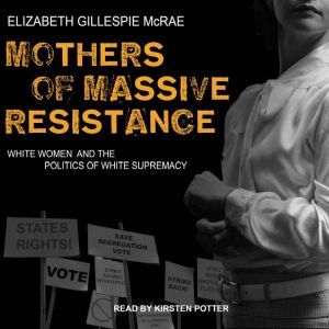 Mothers of Massive Resistance: White Women and the Politics of White Supremacy, Elizabeth Gillespie McRae