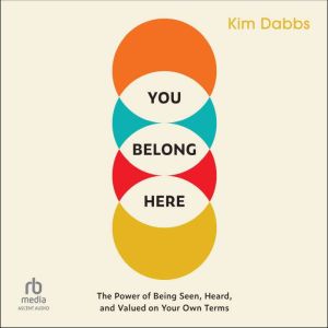 You Belong Here: The Power of Being Seen, Heard, and Valued on Your Own Terms