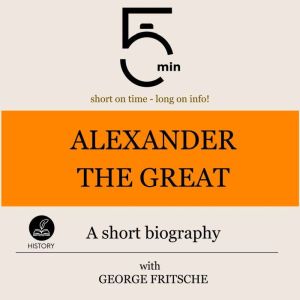 Alexander the Great A short biograph..., 5 Minutes