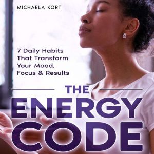 The Energy Code: 7 Daily Habits That Transform Your Mood, Focus & Results