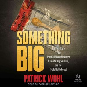 Something Big: The True Story of the Brown's Chicken Massacre, A Decade-Long Manhunt, and the Trials That Followed