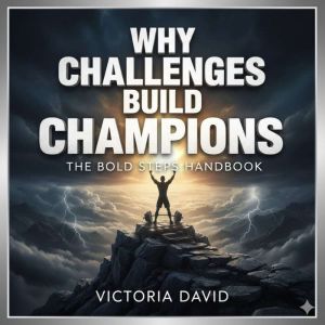 Why Challenges Build Champions: The Bold Steps Handbook