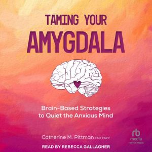 Taming Your Amygdala, PhD Pittman