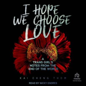 I Hope We Choose Love, Kai Cheng Thom