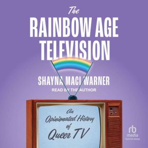 The Rainbow Age of Television: An Opinionated History of Queer TV