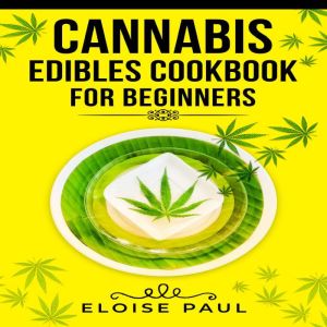 CANNABIS EDIBLES COOKBOOK FOR BEGINNE..., Eloise Paul