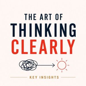 The Art of Thinking Clearly, Briefly Summaries