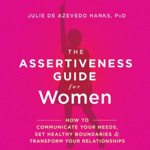The Assertiveness Guide for Women, Julie de Azevedo Hanks, PhD, LCSW