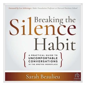 Breaking the Silence Habit: A Practical Guide to Uncomfortable Conversations in the #MeToo Workplace