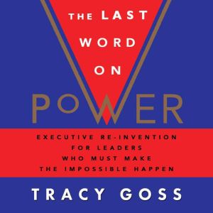 The Last Word on Power: Executive Re-Invention For Leaders Who Must Make The Impossible Happen